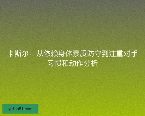 卡斯尔：从依赖身体素质防守到注重对手习惯和动作分析